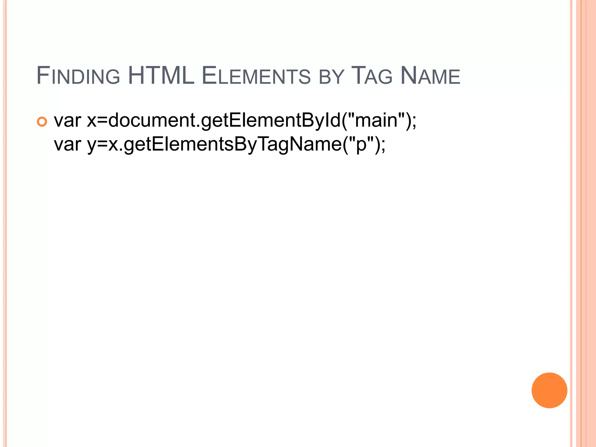 FINDING HTML ELEMENTS BY TAG NAME
 var x=document.getElementById("main");
var y=x.getElementsByTagName("p");
 