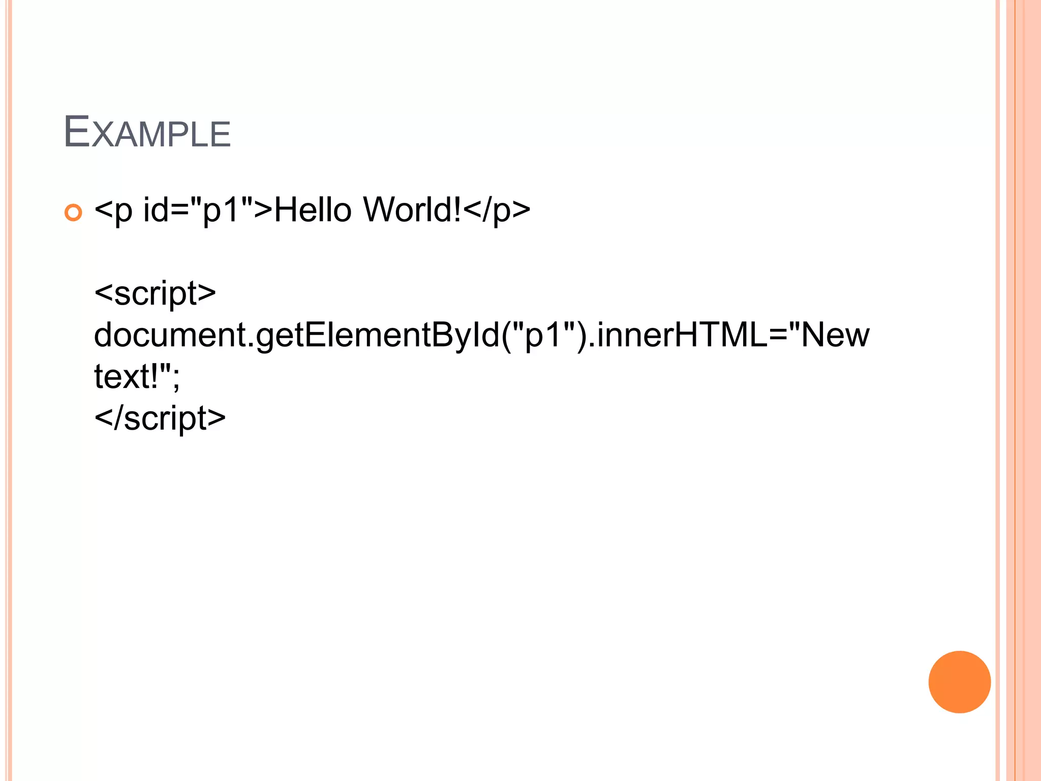 EXAMPLE
 <p id="p1">Hello World!</p>
<script>
document.getElementById("p1").innerHTML="New
text!";
</script>
 