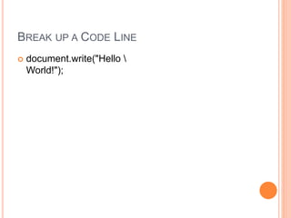 BREAK UP A CODE LINE
 document.write("Hello 
World!");
 