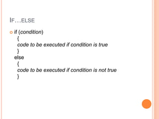IF…ELSE
 if (condition)
{
code to be executed if condition is true
}
else
{
code to be executed if condition is not true
}
 