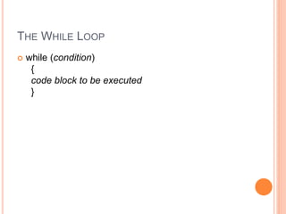 THE WHILE LOOP
 while (condition)
{
code block to be executed
}
 