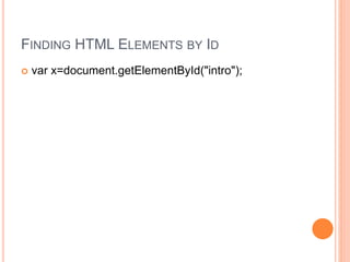 FINDING HTML ELEMENTS BY ID
 var x=document.getElementById("intro");
 