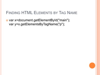 FINDING HTML ELEMENTS BY TAG NAME
 var x=document.getElementById("main");
var y=x.getElementsByTagName("p");
 