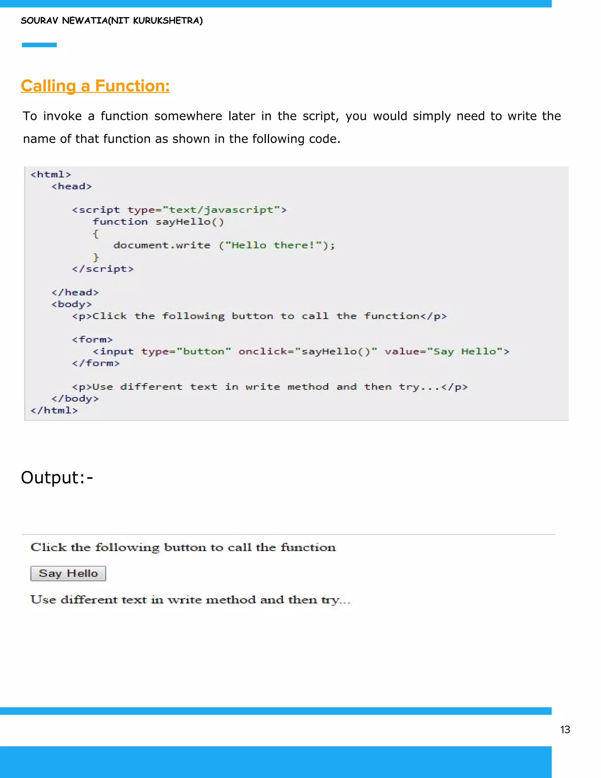 SOURAV NEWATIA(NIT KURUKSHETRA)
Calling a Function:
To invoke a function somewhere later in the script, you would simply need to write the
name of that function as shown in the following code.
Output:-
13
 