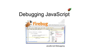 Debugging JavaScript
 