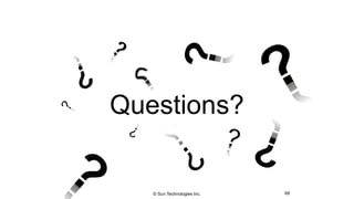 Questions?
© Sun Technologies Inc. 68
 