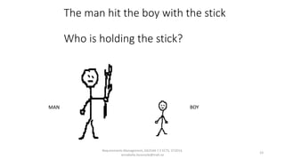 The man hit the boy with the stick
Who is holding the stick?
Requirements Management, DA254A 7.5 ECTS, VT2014,
annabella.loconsole@mah.se
23
MAN BOY
 