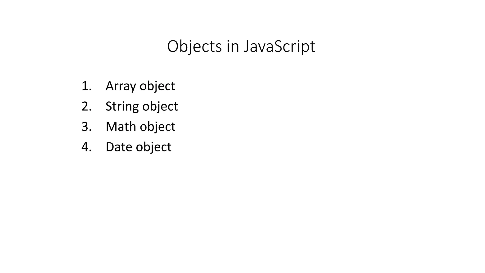 Objects in JavaScript 1. Array object 2. String object 3. Math object 4. Date object 