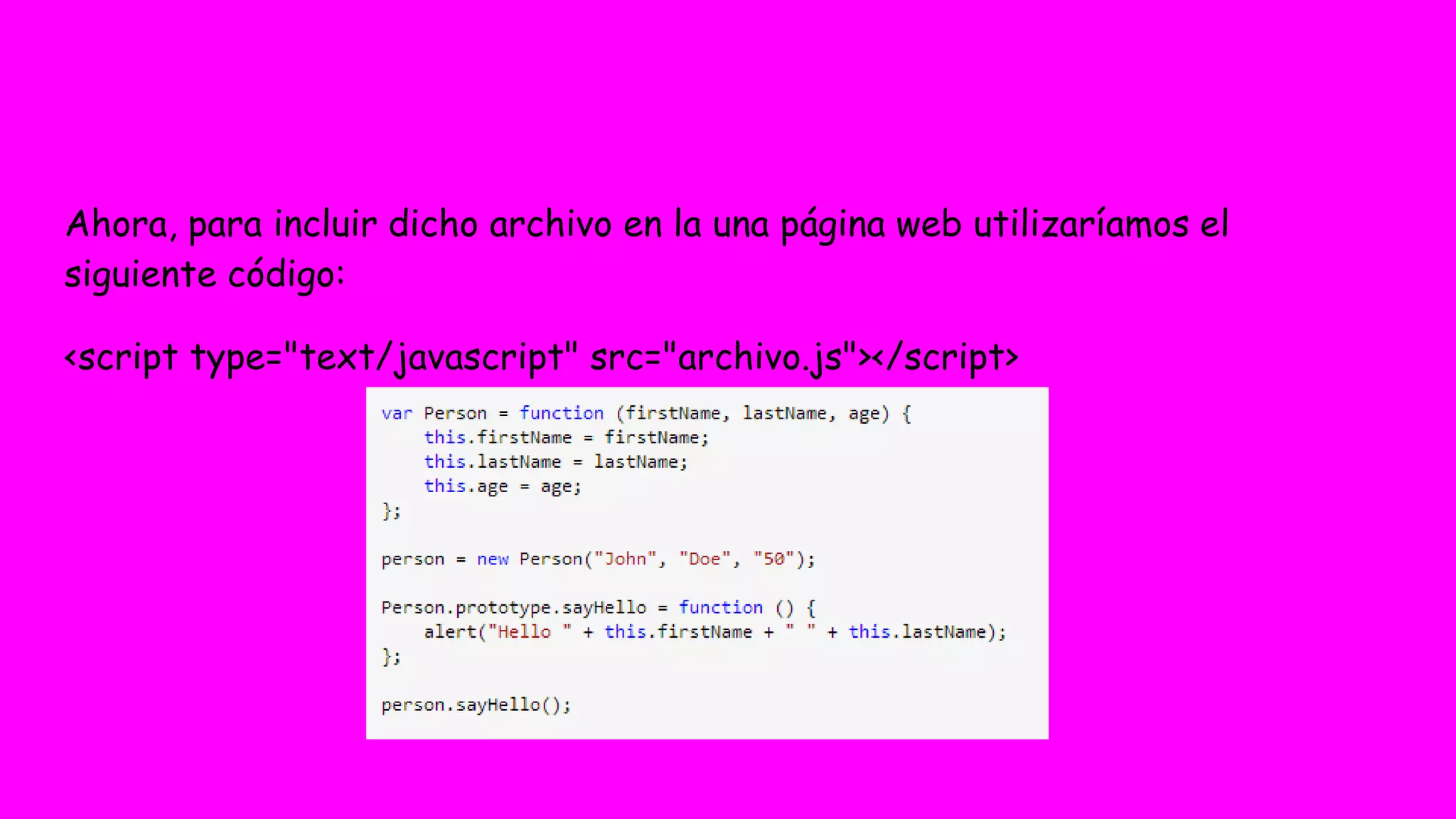 Ahora, para incluir dicho archivo en la una página web utilizaríamos el
siguiente código:
<script type="text/javascript" src="archivo.js"></script>
 