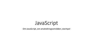 JavaScript
Om JavaScript, om användningsområden, exempel
 