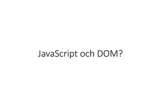 JavaScript och DOM?
 