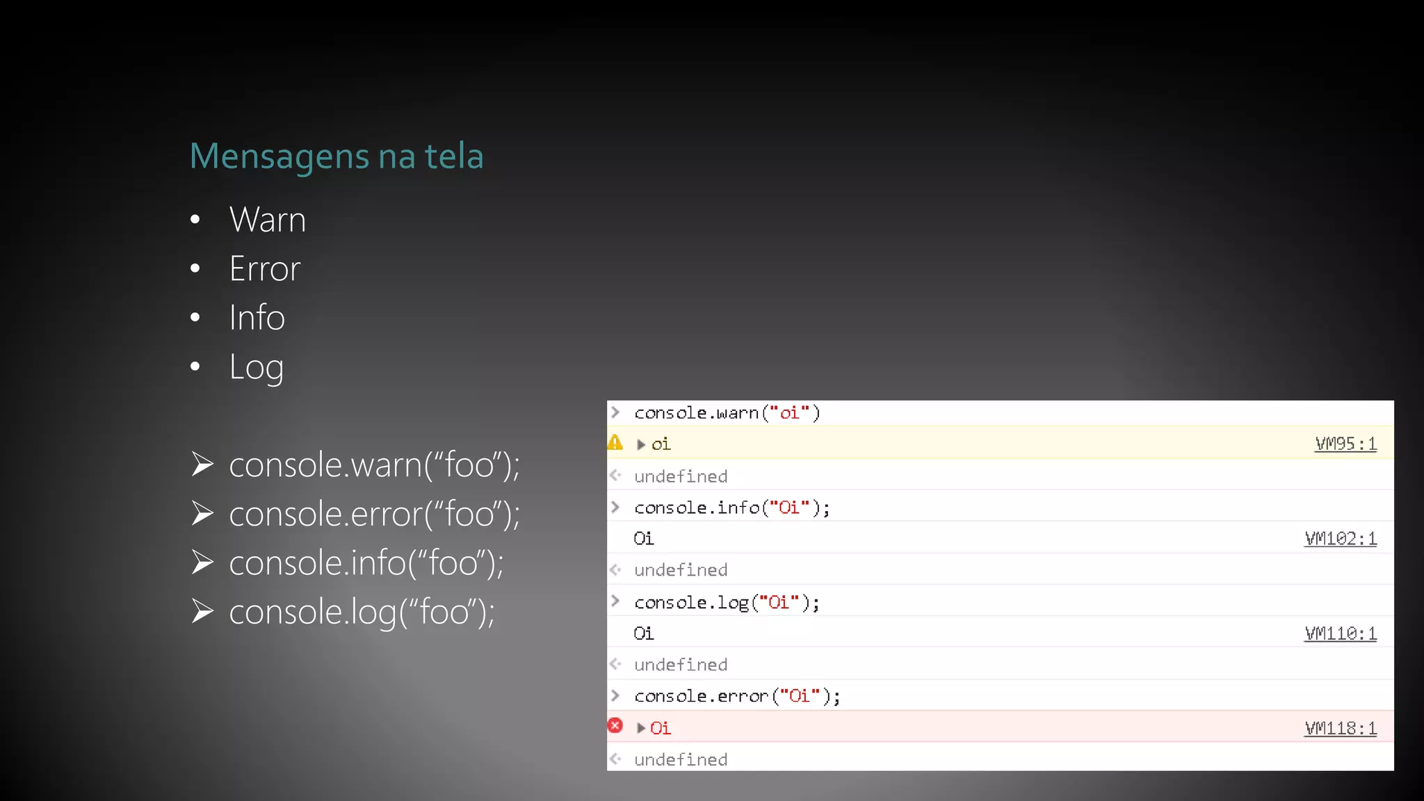 Mensagens na tela
• Warn
• Error
• Info
• Log
 console.warn(“foo”);
 console.error(“foo”);
 console.info(“foo”);
 console.log(“foo”);
 