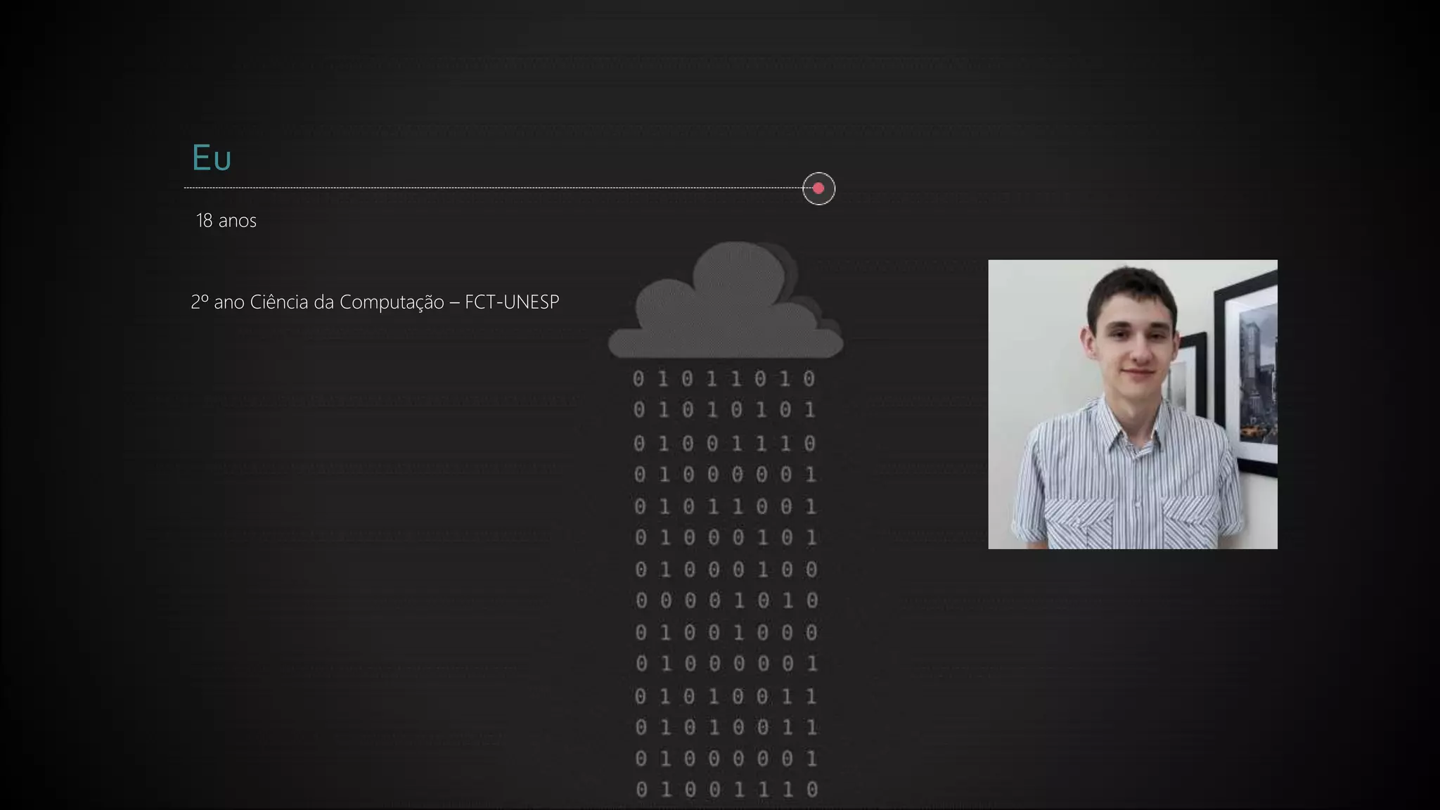 18 anos
2º ano Ciência da Computação – FCT-UNESP
Eu
 