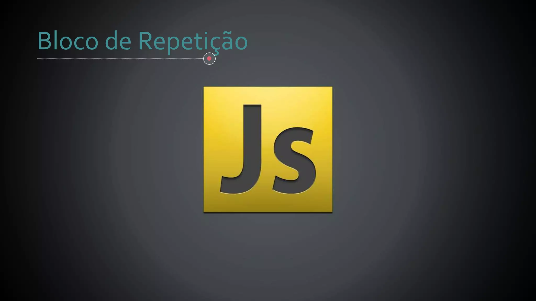 Bloco de Repetição
 