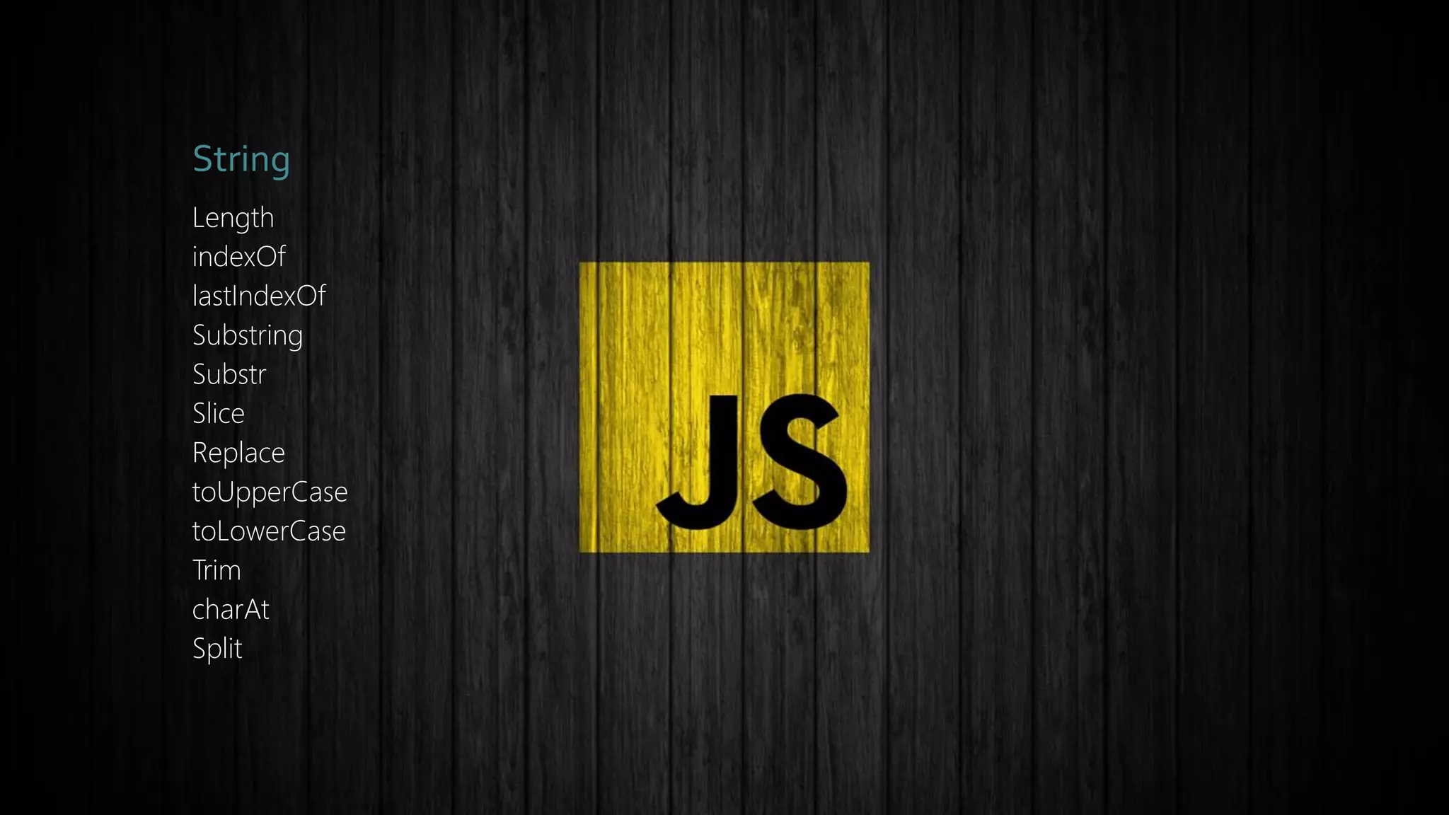 String
Length
indexOf
lastIndexOf
Substring
Substr
Slice
Replace
toUpperCase
toLowerCase
Trim
charAt
Split
 