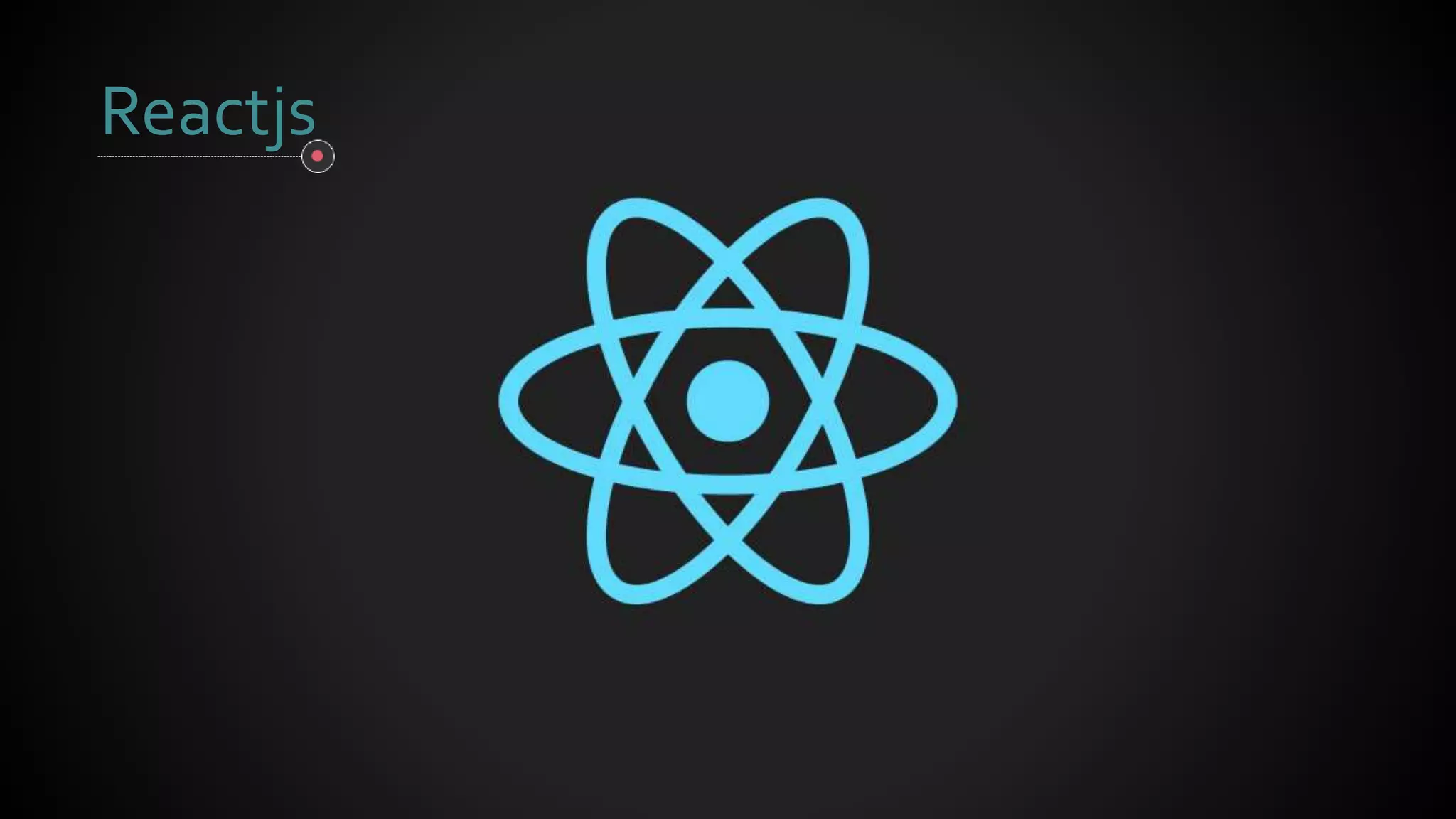 Reactjs
 