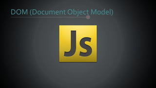 DOM (Document Object Model)
 