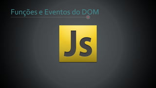 Funções e Eventos do DOM
 