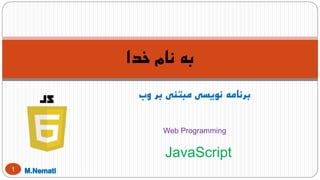 ‫وب‬ ‫بر‬ ‫مبتنی‬ ‫نویسی‬ ‫برنامه‬
Web Programming
‫خدا‬ ‫نام‬ ‫به‬
1
JavaScript
 