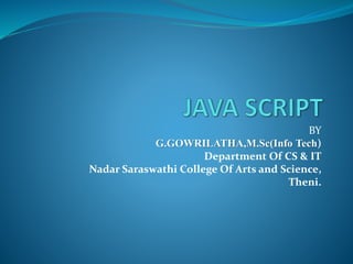 BY
G.GOWRILATHA,M.Sc(Info Tech)
Department Of CS & IT
Nadar Saraswathi College Of Arts and Science,
Theni.
 