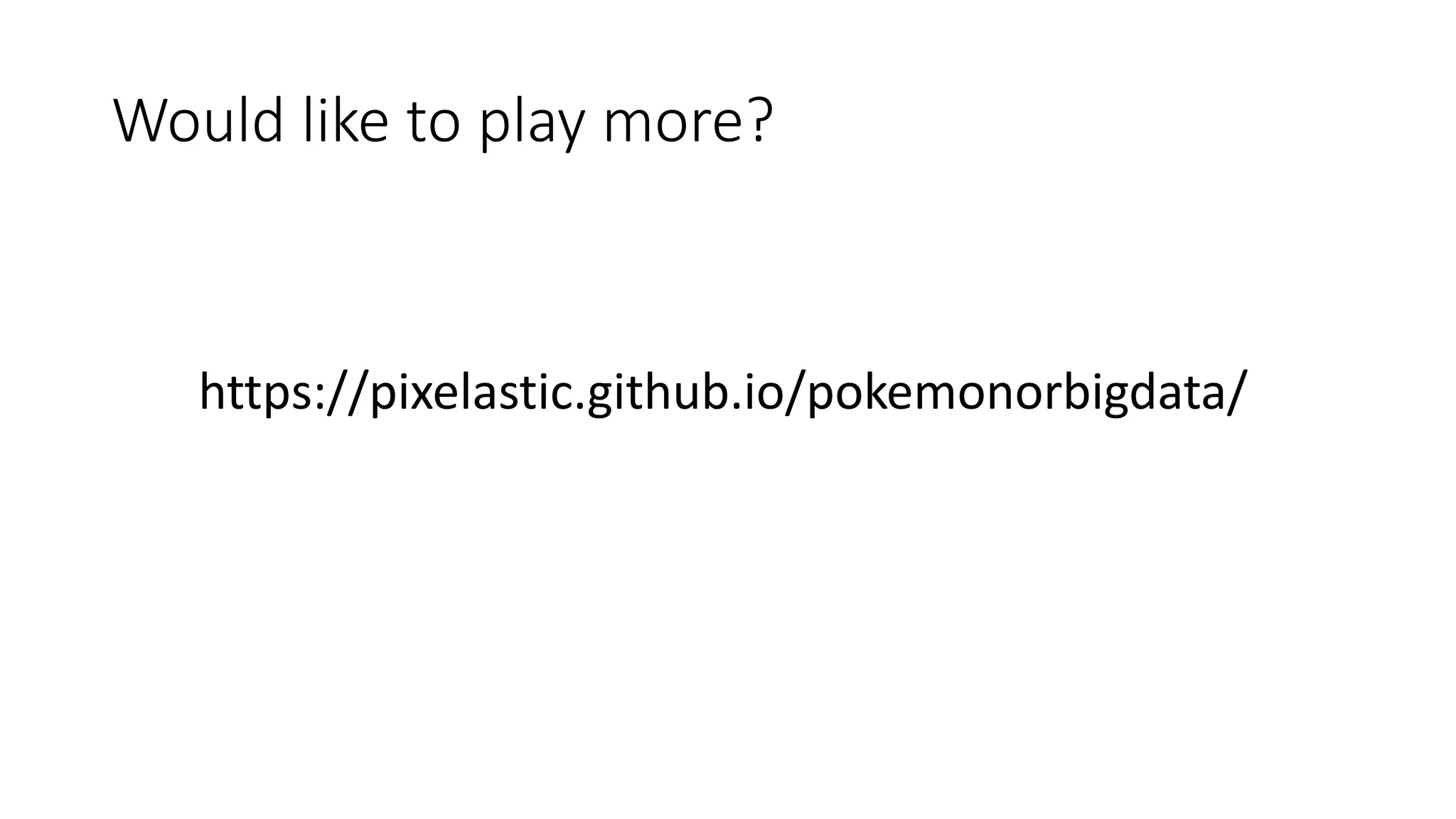 Would like to play more?
https://pixelastic.github.io/pokemonorbigdata/
 