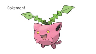 Pokémon!
 