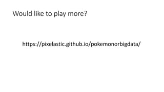 Would like to play more?
https://pixelastic.github.io/pokemonorbigdata/
 