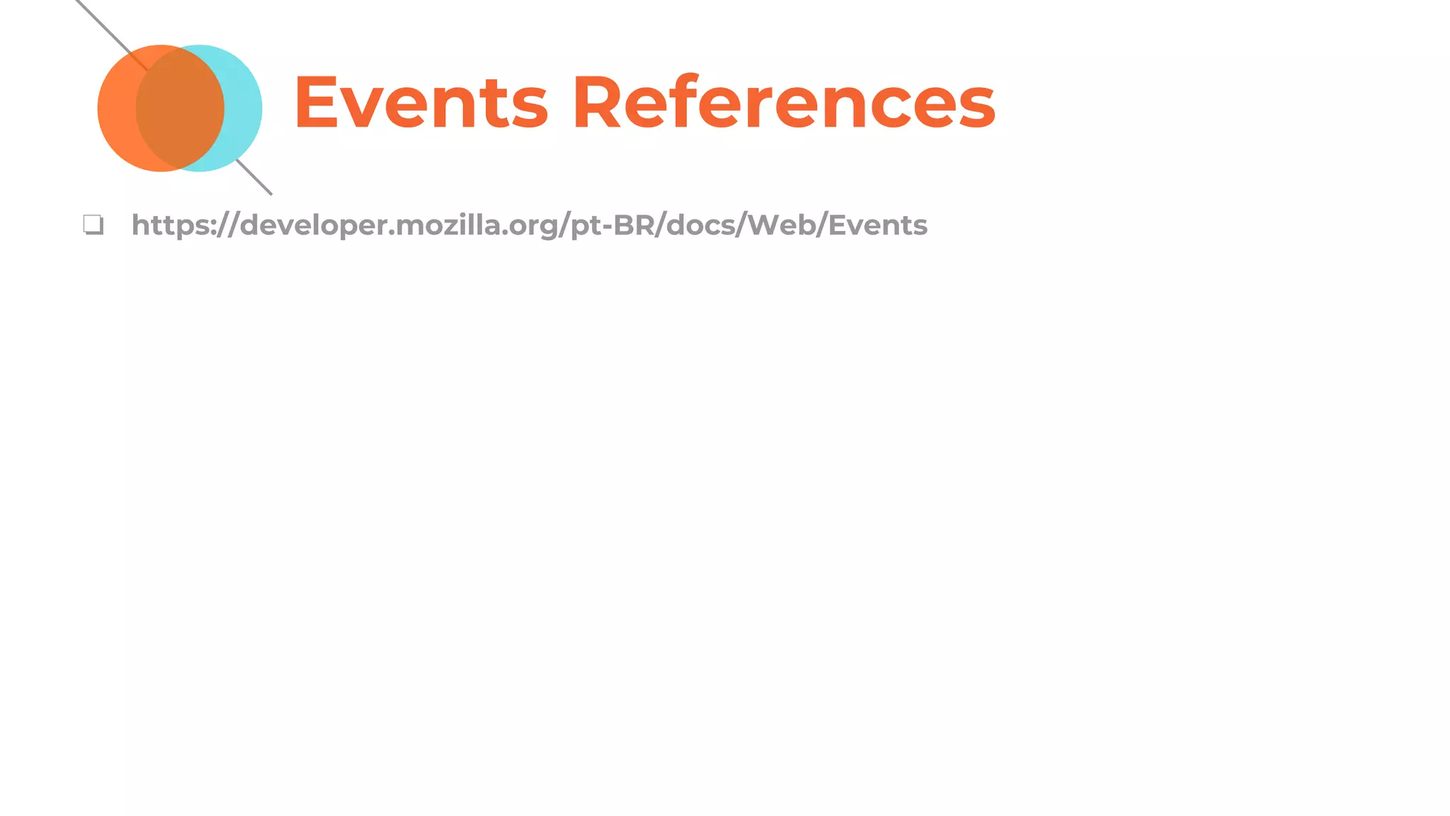 Events References
❏ https://developer.mozilla.org/pt-BR/docs/Web/Events
 