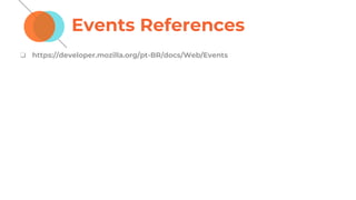 Events References
❏ https://developer.mozilla.org/pt-BR/docs/Web/Events
 