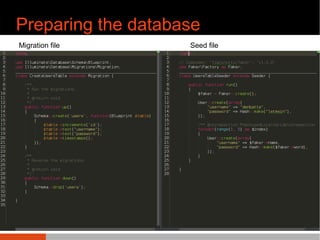 Preparing the database
¢ Migration files for users/score table
¢ Seeding with faker
terminal
user@device: php artisan migrate C-seed
Migration file Seed file