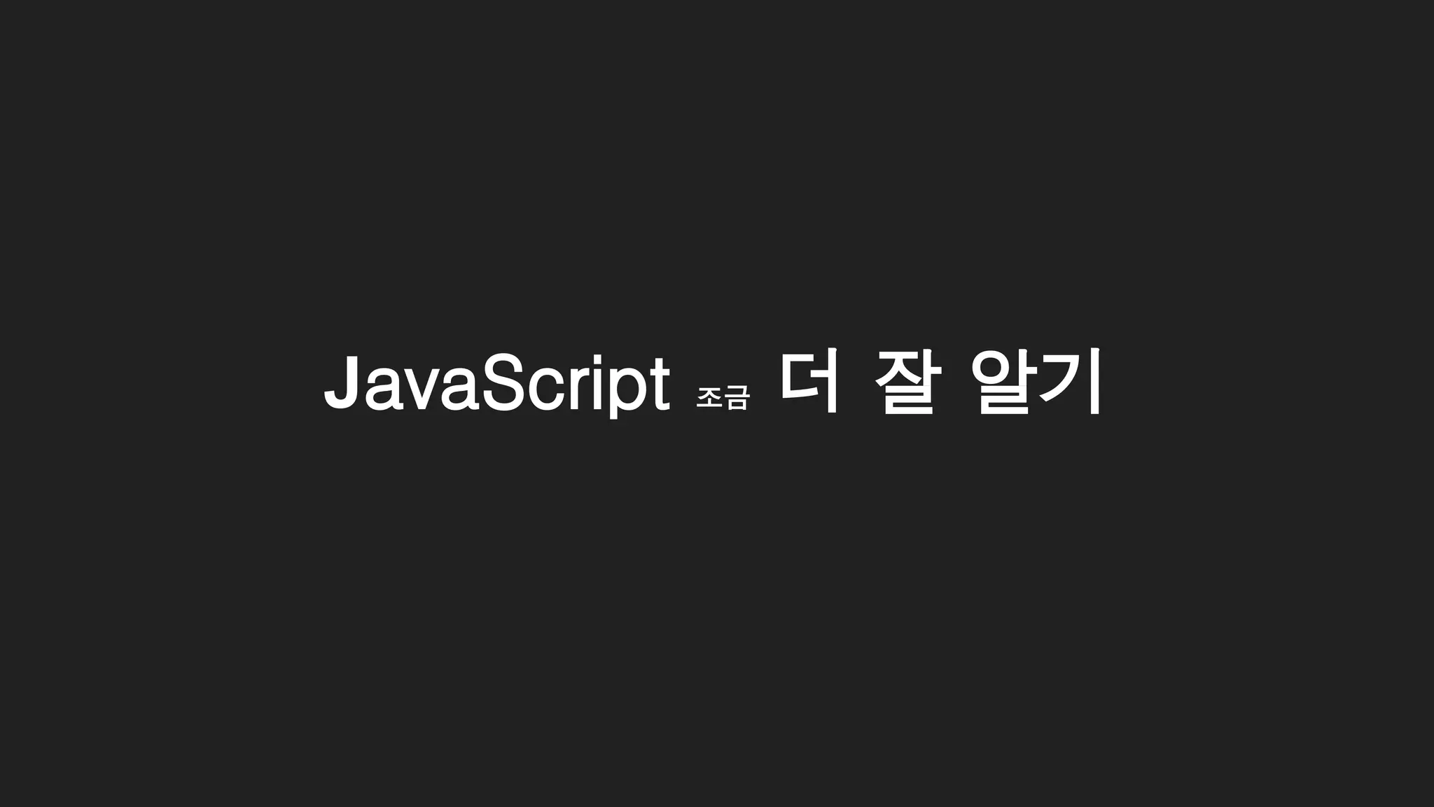 JavaScript 조금 더 잘 알기
 