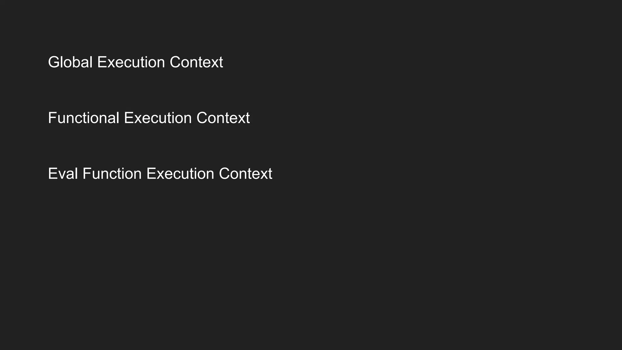 Global Execution Context
Functional Execution Context
Eval Function Execution Context
 