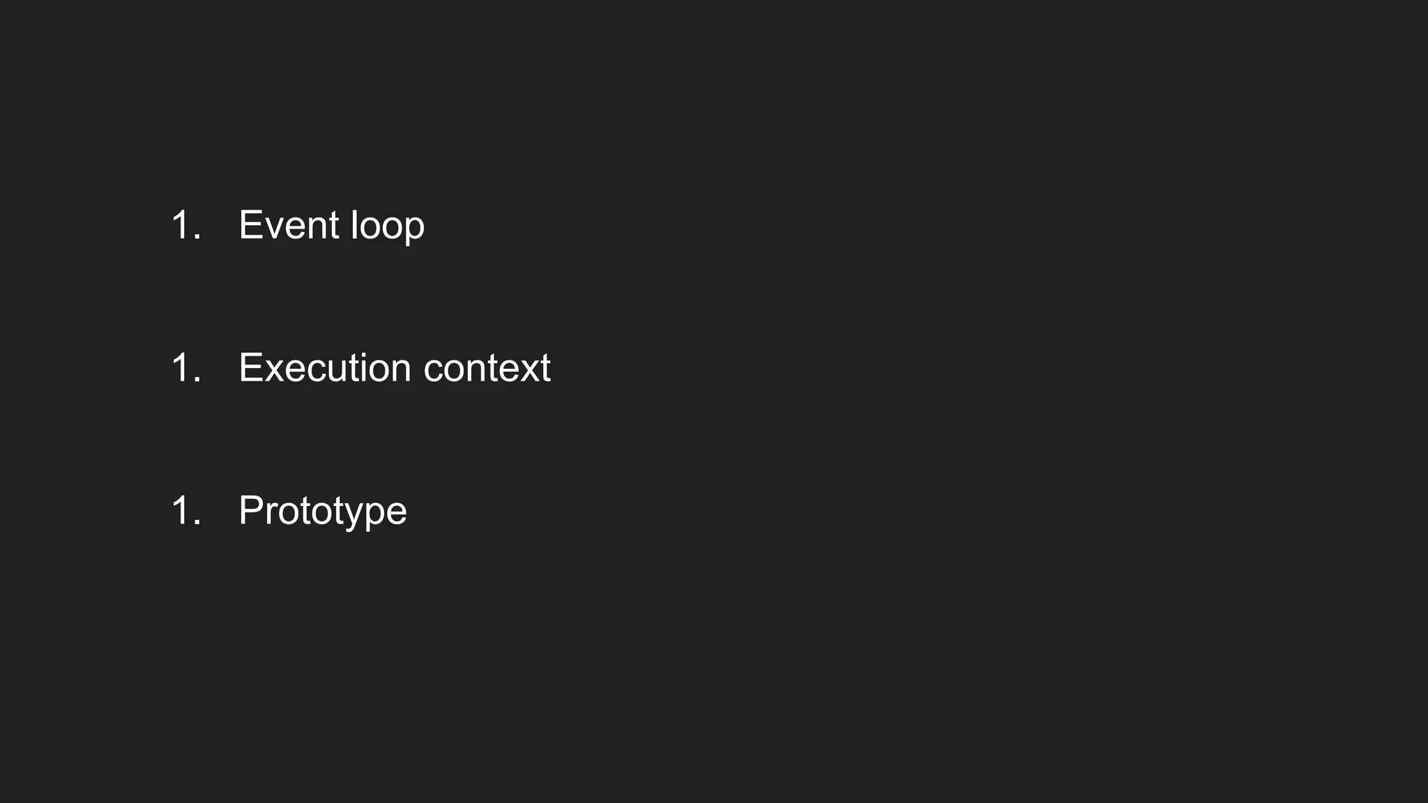 1. Event loop
1. Execution context
1. Prototype
 