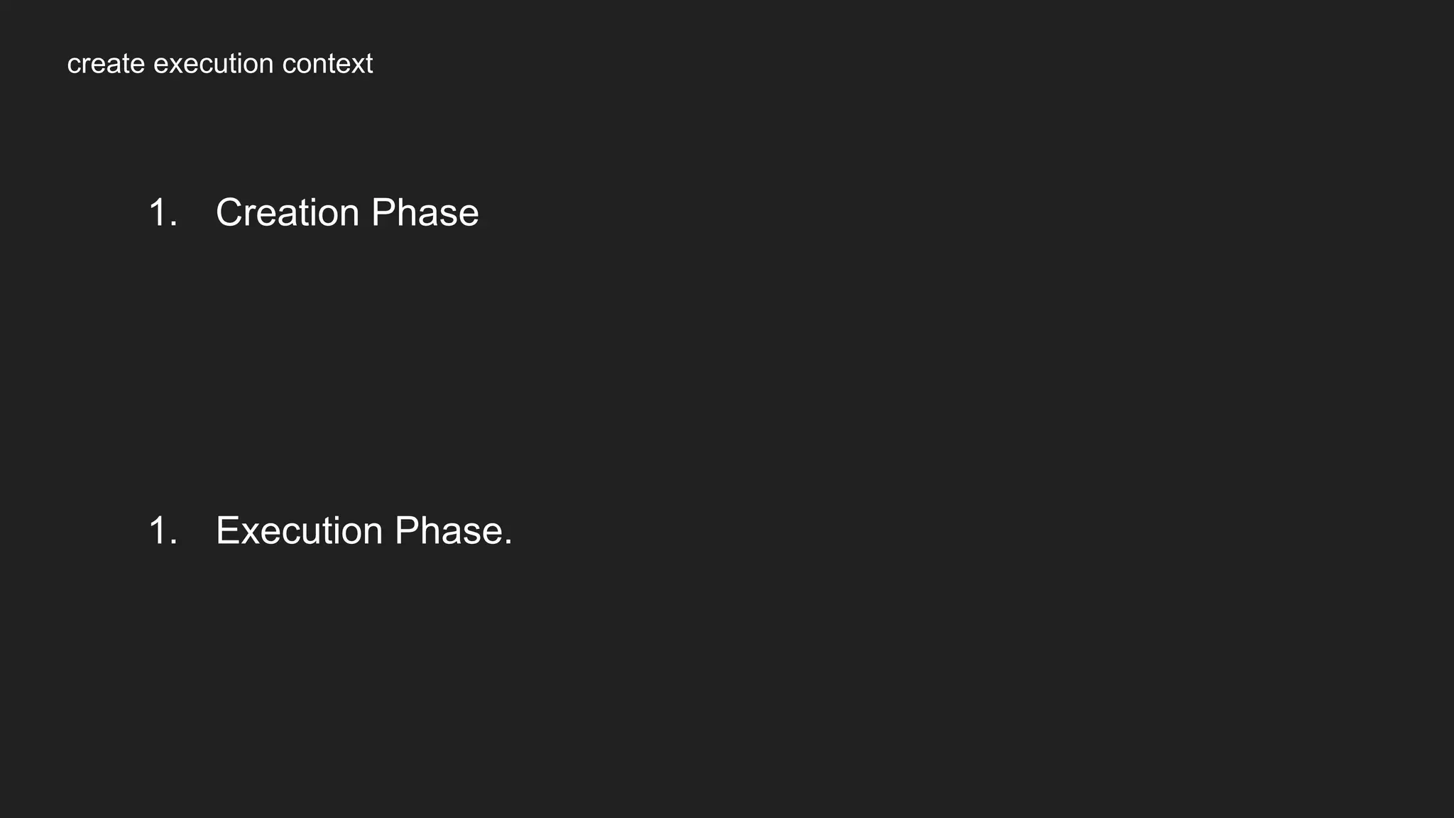 1. Creation Phase
1. Execution Phase.
create execution context
 