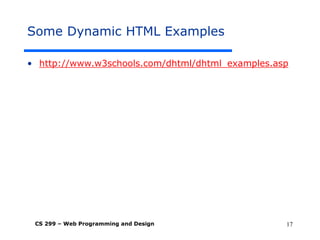 CS 299 – Web Programming and Design 17
Some Dynamic HTML Examples
• http://www.w3schools.com/dhtml/dhtml_examples.asp
 