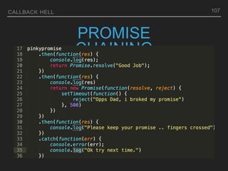 CALLBACK HELL
PROMISE
CHAINING
107
 