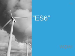 “ES6”
WOW!
110
 