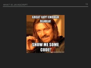 WHAT IS JAVASCRIPT 13
 