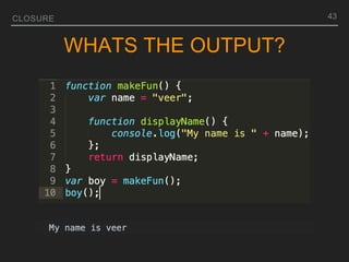 CLOSURE
WHATS THE OUTPUT?
43
 