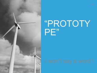 “PROTOTY
PE”
i won’t say a word !
45
 