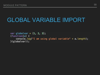 MODULE PATTERN
GLOBAL VARIABLE IMPORT
58
 