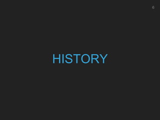 6
HISTORY
 