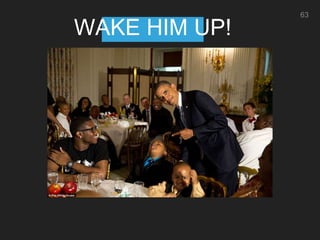 WAKE HIM UP!
63
 