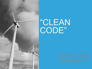 “CLEAN
CODE”
Swach Code
Abhiyaan :P
77
 