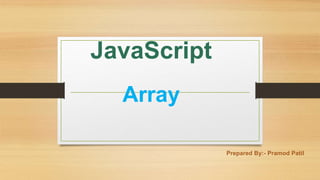 JavaScript
Array
Prepared By:- Pramod Patil
 