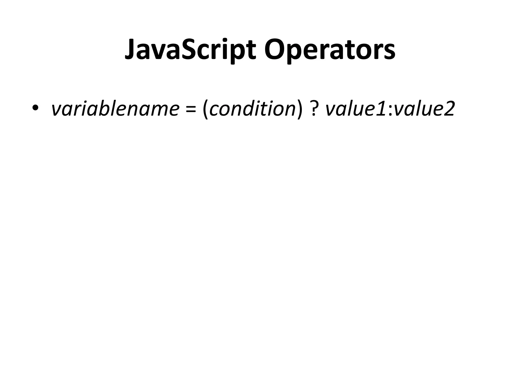 JavaScript Operators
• variablename = (condition) ? value1:value2
 