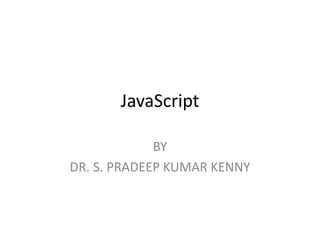 JavaScript
BY
DR. S. PRADEEP KUMAR KENNY
 