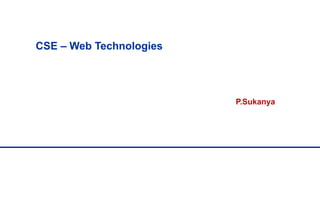 CSE – Web Technologies
P.Sukanya
 