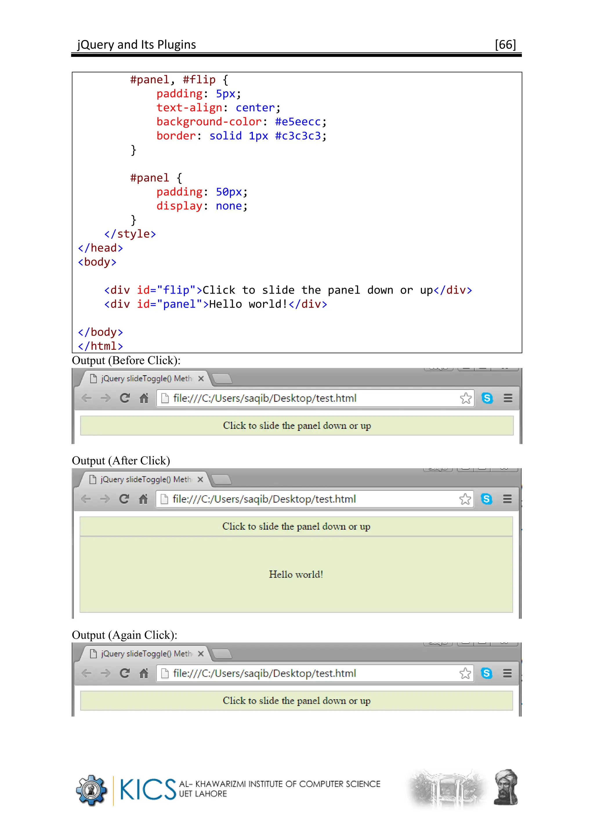 jQuery and Its Plugins [66]
#panel, #flip {
padding: 5px;
text-align: center;
background-color: #e5eecc;
border: solid 1px #c3c3c3;
}
#panel {
padding: 50px;
display: none;
}
</style>
</head>
<body>
<div id="flip">Click to slide the panel down or up</div>
<div id="panel">Hello world!</div>
</body>
</html>
Output (Before Click):
Output (After Click)
Output (Again Click):
 