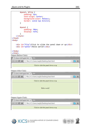 jQuery and Its Plugins [66]
#panel, #flip {
padding: 5px;
text-align: center;
background-color: #e5eecc;
border: solid 1px #c3c3c3;
}
#panel {
padding: 50px;
display: none;
}
</style>
</head>
<body>
<div id="flip">Click to slide the panel down or up</div>
<div id="panel">Hello world!</div>
</body>
</html>
Output (Before Click):
Output (After Click)
Output (Again Click):
 